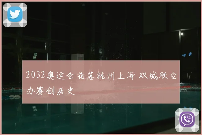 2032奥运会花落杭州上海 双城联合办赛创历史