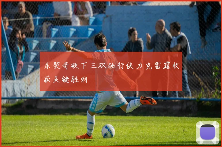 东契奇砍下三双独行侠力克雷霆收获关键胜利